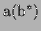 $ \textrm{a}(\textrm{b}^*)$