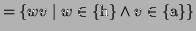 $\displaystyle = \{ wv \mid w\in\{\textrm{h}\} \wedge v\in \{\textrm{a}\}\}$