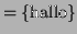$\displaystyle = \{\textrm{hallo}\}$
