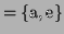$\displaystyle = \{ \textrm{a},\textrm{e} \}$