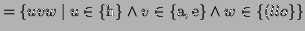$\displaystyle = \{uvw \mid u\in \{\textrm{h}\} \wedge v\in\{ \textrm{a},\textrm{e} \} \wedge w \in \{\textrm({llo}\} \}$