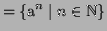 $\displaystyle = \{ \textrm{a}^n \mid n\in\mathbb{N}\}$