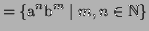 $\displaystyle = \{ \textrm{a}^n\textrm{b}^m \mid m,n \in \mathbb{N}\}$