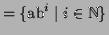 $\displaystyle = \{ \textrm{ab}^i \mid i \in\mathbb{N}\}$
