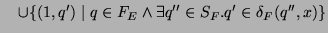 $\displaystyle \quad \cup \{ (1,q') \mid q\in F_E \wedge \exists q''\in S_F.q'\in \delta_F(q'',x) \}$