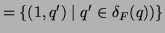 $\displaystyle = \{ (1,q') \mid q' \in \delta_F(q)) \}$
