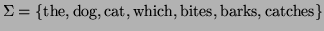 $\displaystyle \Sigma = \{ \textrm{the}, \textrm{dog}, \textrm{cat},
\textrm{which}, \textrm{bites}, \textrm{barks}, \textrm{catches} \} $