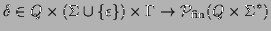 $\displaystyle \delta\in
Q\times(\Sigma\cup\{\epsilon\})\times \Gamma \to
{\cal P}_{\textrm{fin}}(Q\times\Sigma^*)$