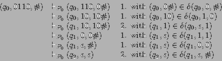 \begin{displaymath}\begin{array}{ll@{\hspace{3ex}}l}
(q_0,0110,\char93 ) & \vdas...
...$(q_2,\epsilon)\in\delta(q_1,\epsilon,\char93 )$}
\end{array} \end{displaymath}