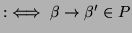 $\displaystyle :\iff \beta \to \beta' \in P$